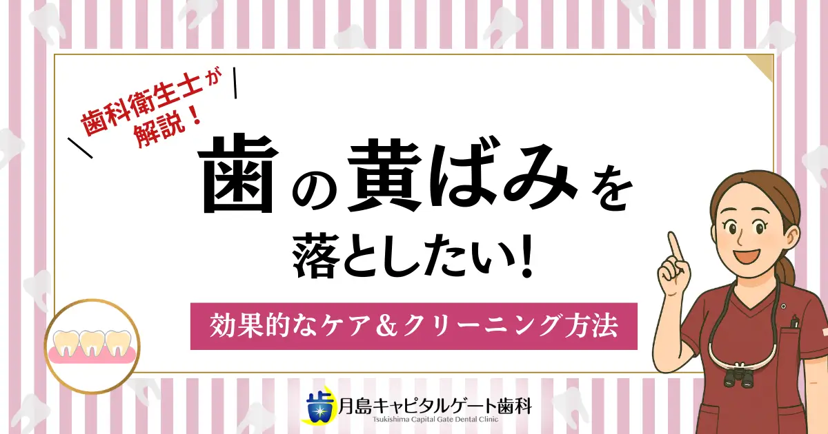 歯科衛生士が解説！歯の黄ばみを落としたい！効果的なケア＆クリーニング方法