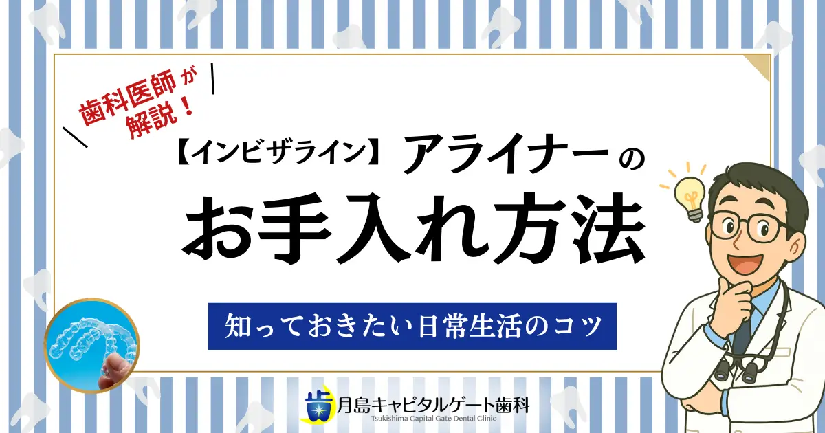 歯科医師が解説！【インビザライン】アライナーのお手入れ方法｜知っておきたい日常ケアのコツ