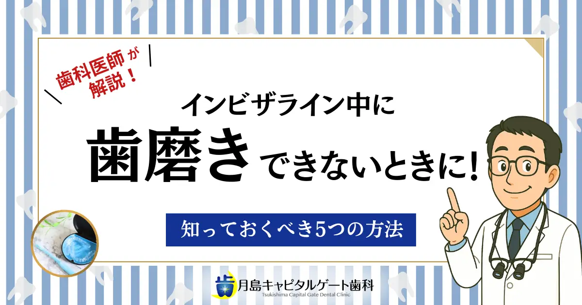 歯科医師が解説!インビザライン中に歯磨きできないときに!【知っておくべき5つの方法】